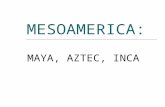 MESOAMERICA: MAYA, AZTEC, INCA. ESSENTIAL QUESTION: What are the similarities and differences between the three Mesoamerican civilizations?