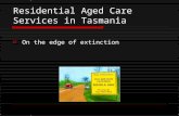 Residential Aged Care Services in Tasmania  On the edge of extinction.