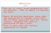 Abortion One out of every three pregnancies end in abortion. That is about 1.6 million per year. About 50 million abortions (more then the population of.