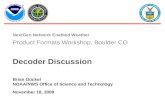 NextGen Network Enabled Weather Product Formats Workshop, Boulder CO Decoder Discussion Brian Gockel NOAA/NWS Office of Science and Technology November.