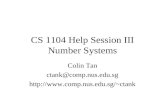 CS 1104 Help Session III Number Systems Colin Tan ctank@comp.nus.edu.sg ctank.