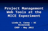 1 Project Management Web Tools at the MICE Experiment Linda R. Coney – UC Riverside CHEP – May 2012.