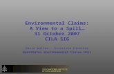 Environmental Claims: A View to a Spill… 31 October 2007 CILA SIG David Waller – Associate Director QuestGates Environmental Claims Unit.