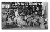 Who Can Be Employed? Children in the Workplace. Child Labor Laws Why Limit Work for Children? Interferes with health, well-being. Interferes with education.