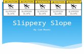 Slippery Slope By Cam Means.  Logic, Critical Thinking, Argument (rhetoric)  Informal Fallacy  Small first step  Larger consequences later on Slippery.