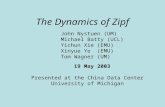 The Dynamics of Zipf John Nystuen (UM) Michael Batty (UCL) Yichun Xie (EMU) Xinyue Ye (EMU) Tom Wagner (UM) 19 May 2003 Presented at the China Data Center.