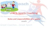 Unit 5: Sports Coaching Roles and responsibilities of a sports coach.