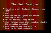 The Set Designer Who does a set designer discuss sets with? Who does a set designer discuss sets with? Why? Why? What do set designers do before setting.
