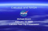 Calculus and NASA Michael Bloem February 15, 2008 Calculus Field Trip Presentation Michael Bloem February 15, 2008 Calculus Field Trip Presentation.