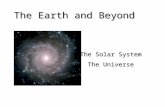 The Earth and Beyond The Solar System The Universe.