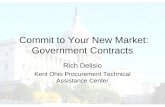 Commit to Your New Market: Government Contracts Rich Delisio Kent Ohio Procurement Technical Assistance Center.