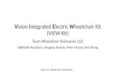 Vision Integrated Electric Wheelchair Kit (VIEW Kit) Team Wheelchair Visionaries (12) Siddharth Kuncham, Douglass Roman, Peter Arriaza, Neil Zhang Team.