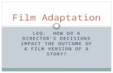 LEQ: HOW DO A DIRECTOR’S DECISIONS IMPACT THE OUTCOME OF A FILM VERSION OF A STORY? Film Adaptation.