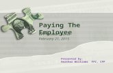 Paying The Employee CPP Review Course February 21, 2015 Presented by: Heather Williams FPC, CPP.