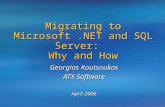 Migrating to Microsoft.NET and SQL Server: Why and How Georgios Koutsoukos ATX Software April 2006.