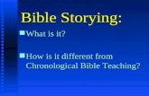 Bible Storying: n What is it? n How is it different from Chronological Bible Teaching?