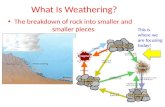 What Is Weathering? The breakdown of rock into smaller and smaller pieces This is where we are focusing today!