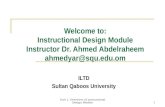 Unit 1, Overview of instructional Design Models1 Welcome to: Instructional Design Module Instructor Dr. Ahmed Abdelraheem ahmedyar@squ.edu.om ILTD Sultan.