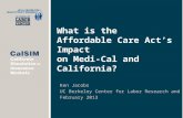 What is the Affordable Care Act’s Impact on Medi-Cal and California? Ken Jacobs UC Berkeley Center for Labor Research and Education February 2013.
