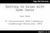 Edgehill.ac.uk Getting to Grips with Game Sense Paul Reid 5 th International TGfU Conference, Loughborough University, 2012.