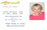 Learning with Laughter Cathy Russell. Dip PT (UK), MCPA, ATM     Humor helps us relax When we relax