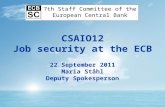 CSAIO12 Job security at the ECB 22 September 2011 Maria Ståhl Deputy Spokesperson 7th Staff Committee of the European Central Bank.
