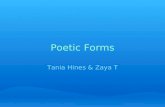 Poetic Forms Tania Hines & Zaya T. Poetic Form A poetic form indicates the way that a poem is structures by recurrent patterns of rhythms and words. There.