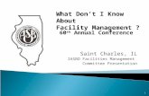 Saint Charles, IL IASBO Facilities Management Committee Presentation 1 What Don’t I Know About Facility Management ? 60 th Annual Conference.