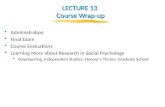 LECTURE 13 Course Wrap-up  Administration  Final Exam  Course Evaluations  Learning More about Research in Social Psychology  Volunteering, Independent.