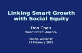 Linking Smart Growth with Social Equity Don Chen Smart Growth America Racine, Wisconsin 11 February 2002.