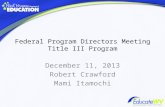 Federal Program Directors Meeting Title III Program December 11, 2013 Robert Crawford Mami Itamochi.