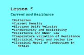 Lesson 5 Current and Resistance  Batteries  Current Density  Electron Drift Velocity  Conductivity and Resistivity  Resistance and Ohms’ Law  Temperature.