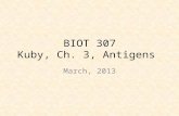 BIOT 307 Kuby, Ch. 3, Antigens March, 2013. General Introduction Specificity due to recognition of antigenic determinants or epitopes Epitopes = immunologically.