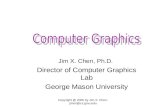 Copyright @ 2005 by Jim X. Chen: jchen@cs.gmu.edu Jim X. Chen, Ph.D. Director of Computer Graphics Lab George Mason University.