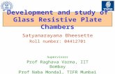 Development and study of Glass Resistive Plate Chambers Satyanarayana Bheesette Roll number: 04412701 Supervisors Prof Raghava Varma, IIT Bombay Prof Naba.