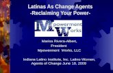 Marisa Rivera-Albert, President Mpowerment Works, LLC Indiana Latino Institute, Inc. Latino Women, Agents of Change June 18, 2009 Latinas As Change Agents.