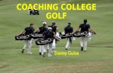 COACHING COLLEGE GOLF Danny Guise. Career Goal: To coach college golf at the Div. I level After graduating from Wake Forest, my dream is to play golf.
