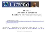 EEE527 Embedded Systems Lecture 8: Practical Interrupts Ian McCrumRoom 5B18, Tel: 90 366364 voice mail on 6 th ring Email: IJ.McCrum@Ulster.ac.uk Web site: