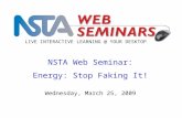 NSTA Web Seminar: Energy: Stop Faking It! LIVE INTERACTIVE LEARNING @ YOUR DESKTOP Wednesday, March 25, 2009.