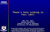 PENN Arts & Sciences There’s Data Lurking in Your Labs! May 16 th, 2012 Warren Petrofsky School of Arts & Sciences University of Pennsylvania Copyright.