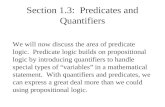 Section 1.3: Predicates and Quantifiers We will now discuss the area of predicate logic. Predicate logic builds on propositional logic by introducing quantifiers.