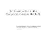 An Introduction to the Subprime Crisis in the U.S. Acknowledgement: Finance professors Ranjini Jha, Ken Vetzal, and numerous internet resources.