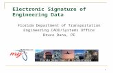 1 Electronic Signature of Engineering Data Florida Department of Transportation Engineering CADD/Systems Office Bruce Dana, PE