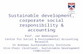 Sustainable development, corporate social responsibility & accounting Prof. Jan Bebbington Centre for Social & Environmental Accounting Research St Andrews.
