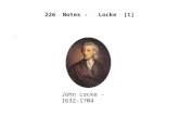 226 Notes - Locke [1] John Locke - 1632-1704. 226 Notes - Locke [2] Locke’s life in brief: Born of Puritan parents (1632) Father fought in the civil wars,