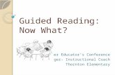 Guided Reading: Now What? Summer Educatorâ€™s Conference Jill Hager- Instructional Coach Thornton Elementary