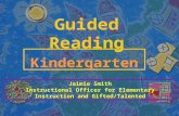 Guided Reading Kindergarten Jaimie Smith Instructional Officer for Elementary Instruction and Gifted/Talented.