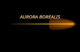 AURORA BOREALIS. Click For Movie The aurora borealis (northern lights), and the aurora australis (southern lights) are beautiful, dynamic, luminous.
