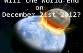 Will the World End on December 21st 2012?. The Mayan calendar ends on Dec 21, 2012 The Nibiru cataclysm will occur The next solar maximum will occur A.