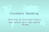 Covalent Bonding Sharing of Electron Pairs Non-metal with Non-metal Atoms.